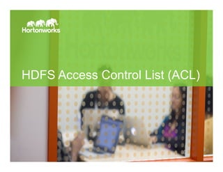 Page 13 © Hortonworks Inc. 2014
HDFS Access Control List (ACL)
 