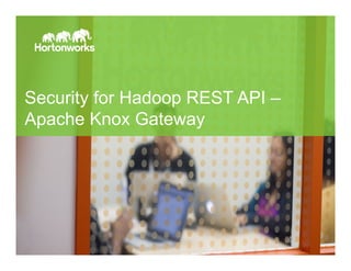 Page 8 © Hortonworks Inc. 2014
Security for Hadoop REST API –
Apache Knox Gateway
 