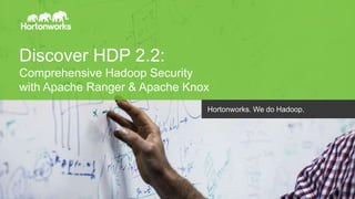 Discover HDP 2.2: 
Comprehensive Hadoop Security 
with Apache Ranger & Apache Knox 
Page 1 © Hortonworks Inc. 2014 
Hortonworks. We do Hadoop. 
 