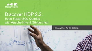 Discover HDP 2.2: 
Even Faster SQL Queries 
with Apache Hive & Stinger.next 
Page 1 © Hortonworks Inc. 2014 
Hortonworks. We do Hadoop. 
 