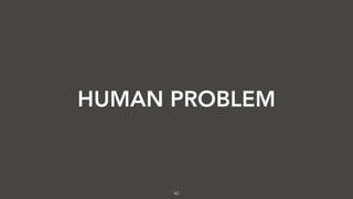 40
HUMAN PROBLEM
 