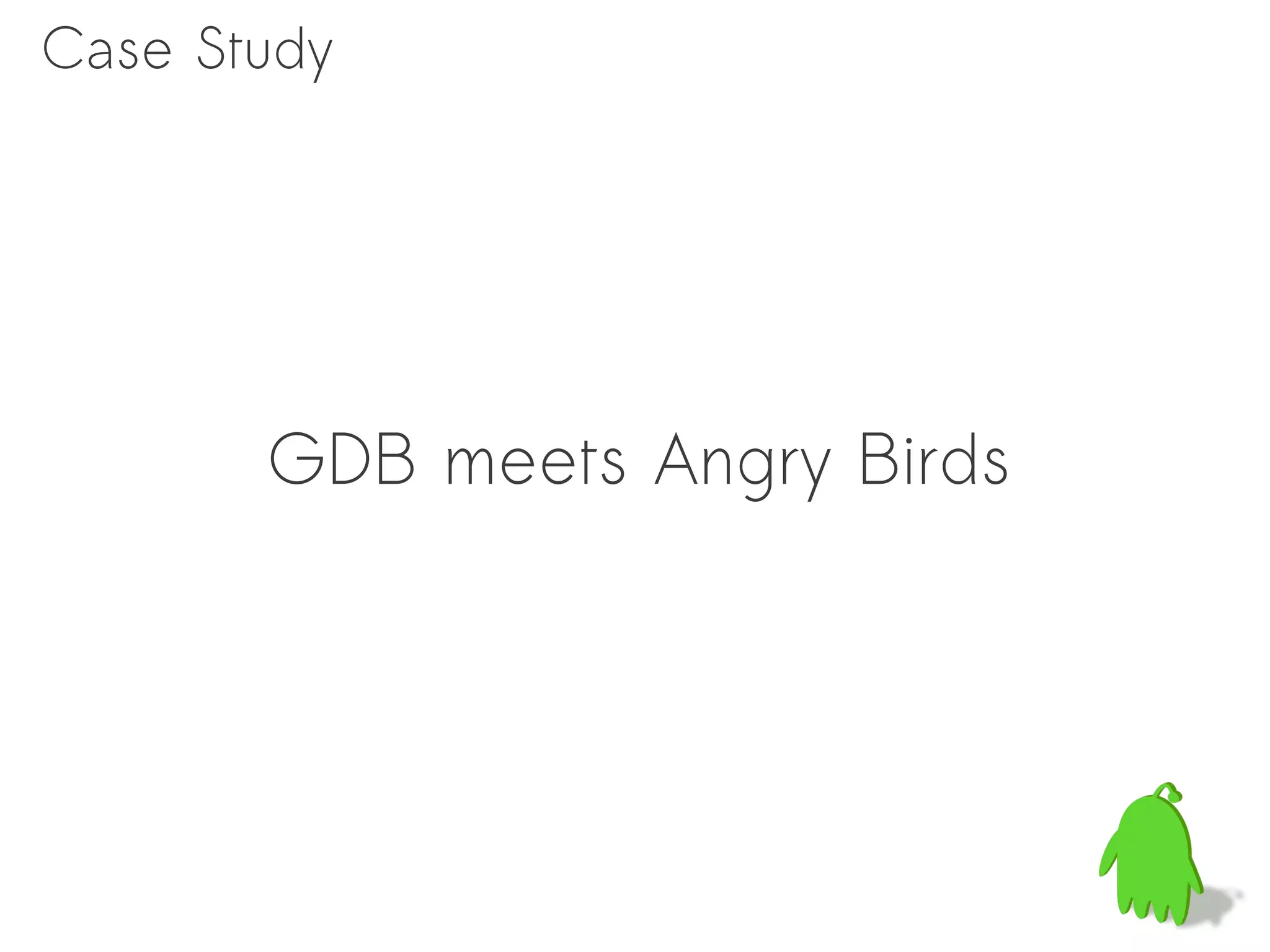 Case Study




       GDB meets Angry Birds
 
