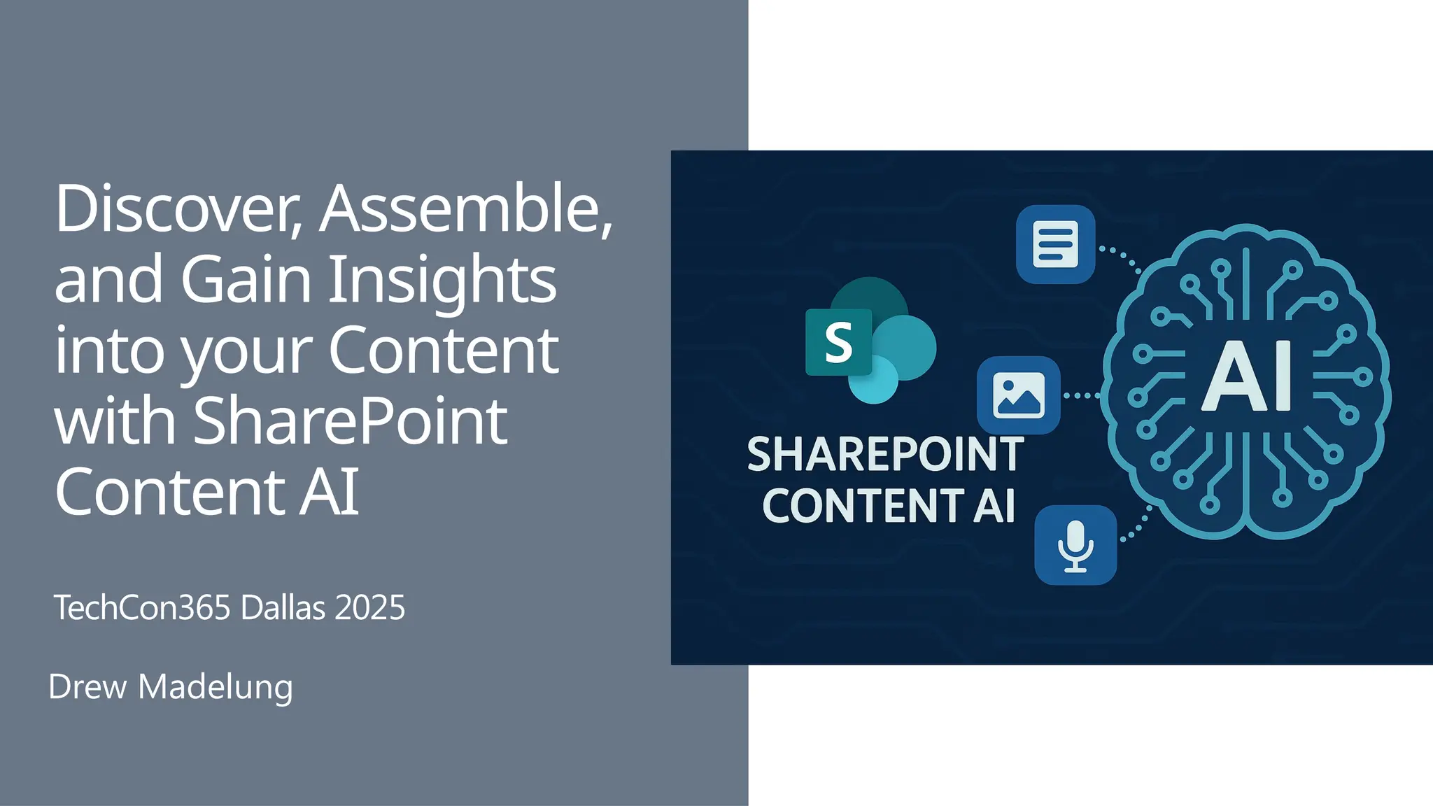 Discover, Assemble,
and Gain Insights
into your Content
with SharePoint
Content AI
SharePoint Fest Chicago 2021
#SPFestChi
TechCon365 Dallas 2025
Drew Madelung
 