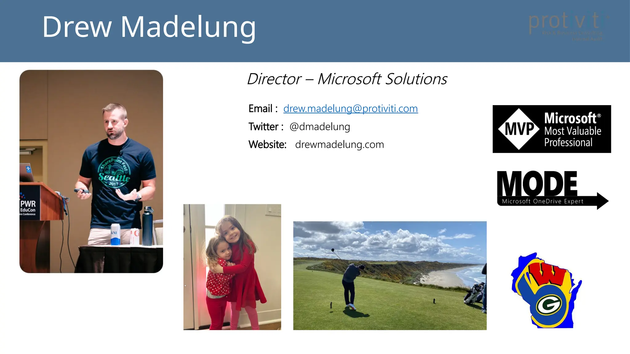 Drew Madelung
Email : drew.madelung@protiviti.com
Twitter : @dmadelung
Website: drewmadelung.com
Director – Microsoft Solutions
 