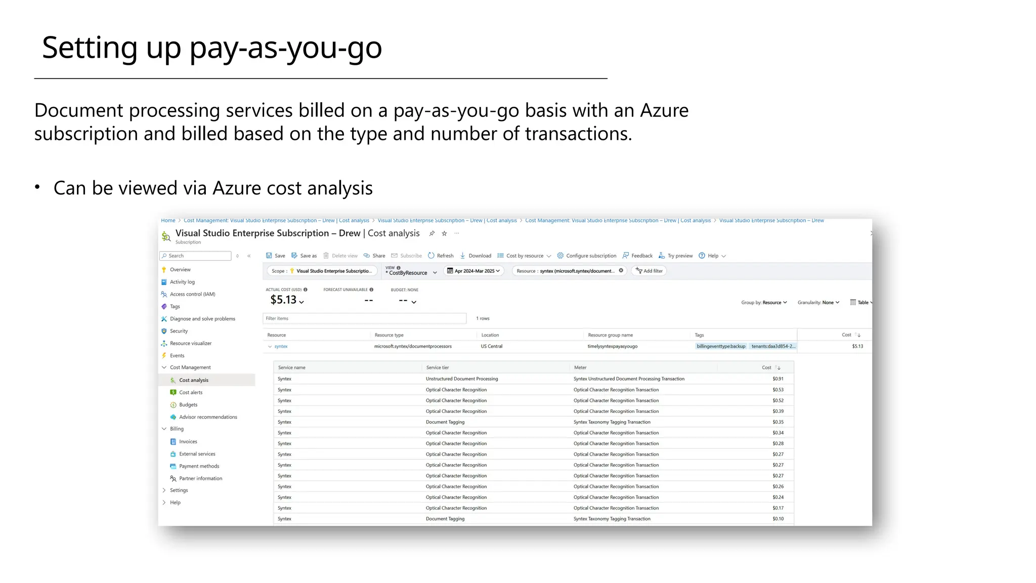 Setting up pay-as-you-go
Document processing services billed on a pay-as-you-go basis with an Azure
subscription and billed based on the type and number of transactions.
• Can be viewed via Azure cost analysis
 