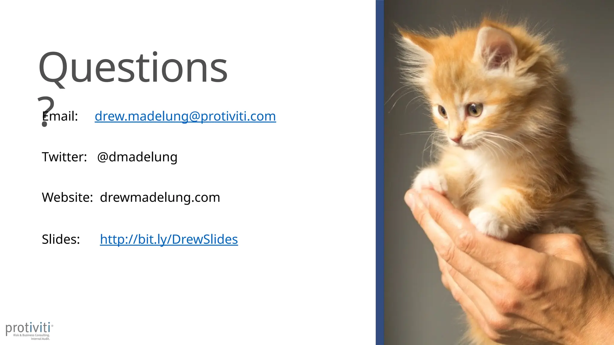 Questions
?
Email: drew.madelung@protiviti.com
Twitter: @dmadelung
Website: drewmadelung.com
Slides: http://bit.ly/DrewSlides
 