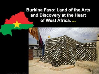 Burkina Faso: Land of the Arts
                                         and Discovery at the Heart
                                              of West Africa.By JE




jameelaoberman.wordpress.com - routard.com
 