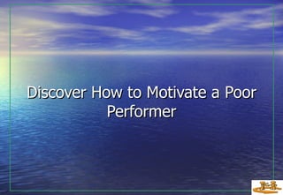 Discover How to Motivate a Poor Performer 