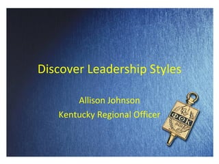 Discover Leadership Styles Allison Johnson Kentucky Regional Officer 