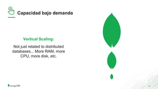 11
Capacidad bajo demanda
Vertical Scaling:
Not just related to distributed
databases... More RAM, more
CPU, more disk, et...