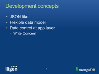 Development concepts
• JSON-like
• Flexible data model
• Data control at app layer
  • Write Concern




                      9
 