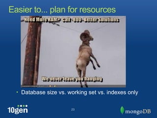 Easier to... plan for resources




  • Database size vs. working set vs. indexes only


                       23
 