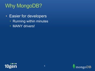 Why MongoDB?
• Easier for developers
  • Running within minutes
  • MANY drivers!




                       6
 