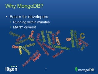 Why MongoDB?
• Easier for developers
  • Running within minutes
  • MANY drivers!




                       6
 