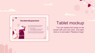 Tablet mockup
You can replace the image on the
screen with your own work. Just right-
click on it and select “Replace image”
 