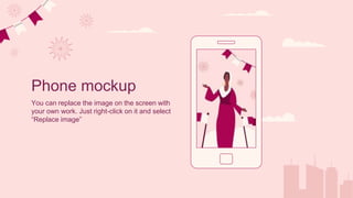 Phone mockup
You can replace the image on the screen with
your own work. Just right-click on it and select
“Replace image”
 