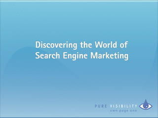 Discovering the World of
Search Engine Marketing