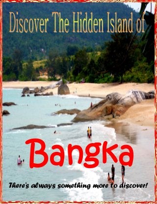 Bangka
There’s always something more to discover!
 