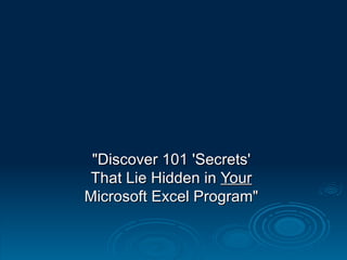 &quot;Discover 101 'Secrets'  That Lie Hidden in  Your   Microsoft Excel Program&quot;  