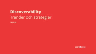 Discoverability
Trender och strategier
14 05 20
 