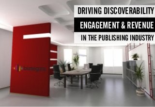 IN THE PUBLISHING INDUSTRY
ENGAGEMENT & REVENUE
DRIVING DISCOVERABILITY
 
