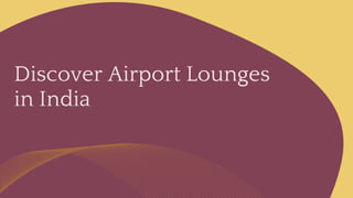 Discover Airport Lounges
in India
 