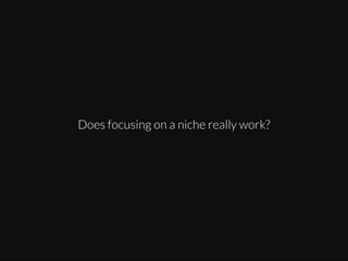 Does focusing on a niche really work?

 