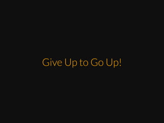 Give Up to Go Up!

 