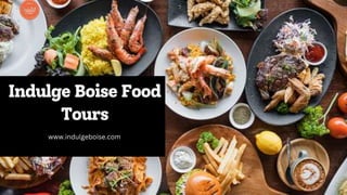 Indulge Boise Food
Tours
www.indulgeboise.com
 