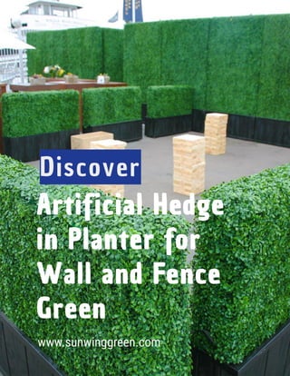 www.sunwinggreen.com
Discover
Artificial Hedge
in Planter for
Wall and Fence
Green
 
