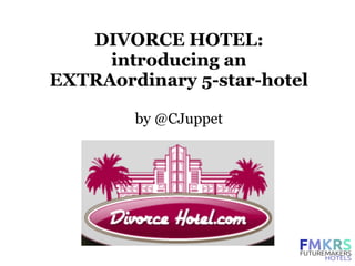 DIVORCE HOTEL:
     introducing an
EXTRAordinary 5-star-hotel

        by @CJuppet
 