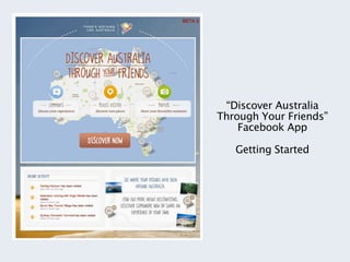 “Discover Australia
Through Your Friends”
    Facebook App

   Getting Started
 
