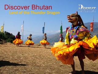 Discover Bhutan
Land of the Thunder Dragon
 