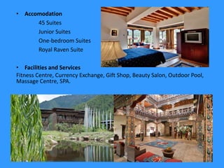 • Accomodation
45 Suites
Junior Suites
One-bedroom Suites
Royal Raven Suite
• Facilities and Services
Fitness Centre, Currency Exchange, Gift Shop, Beauty Salon, Outdoor Pool,
Massage Centre, SPA.
 