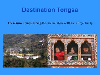 Destination Tongsa
The massive Trongsa Dzong, the ancestral abode of Bhutan’s Royal family.
 