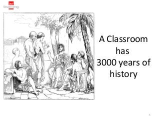 A Classroom
    has
3000 years of
   history


            1
 