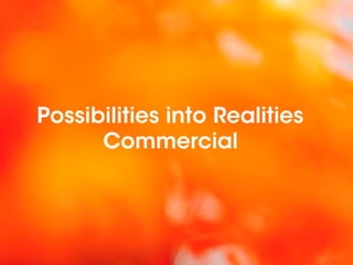 Possibilities into Realities
      Commercial
 