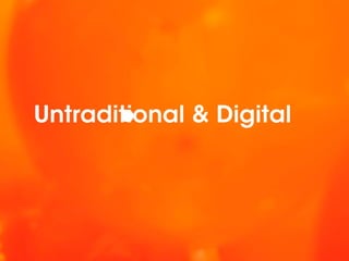 Untraditional & Digital
        e
 