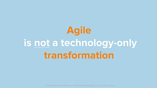 Agile
is not a technology-only
transformation
©2019 Discover Financial Services - Confidential and Proprietary - Do not copy or distribute
 