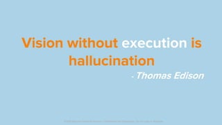 Vision without execution is
hallucination
- Thomas Edison
©2019 Discover Financial Services - Confidential and Proprietary - Do not copy or distribute
 