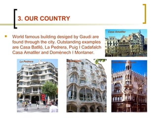  World famous building desiged by Gaudi are
found through the city. Outstanding examples
are Casa Batlló, La Pedrera, Pui...