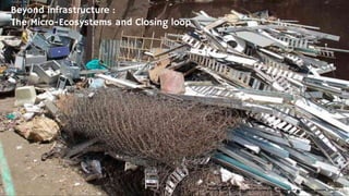 Beyond infrastructure :
The Micro-Ecosystems and Closing loop
https://www.the-star.co.
ke/news/2018/04/10/scrap-metal-act-takes-effect-friday-council-to-issue-new-licences_c1741812
 