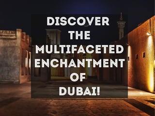 Discover
the
Multifaceted
Enchantment
of
Dubai!
 