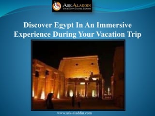 Discover Egypt In An Immersive
Experience During Your Vacation Trip
www.ask-aladdin.com
 