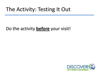 The Activity: Testing It Out
Do the activity before your visit!

 