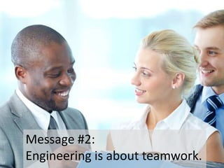 Message #2:
Engineering is about teamwork.

 