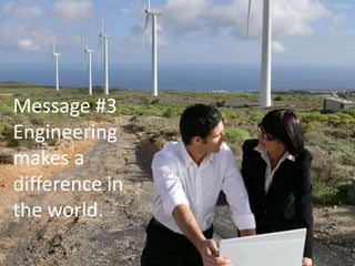 Message #3
Engineering
makes a
difference in
the world.

 