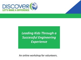 Leading Kids Through a
Successful Engineering
Experience

An online workshop for volunteers.

 