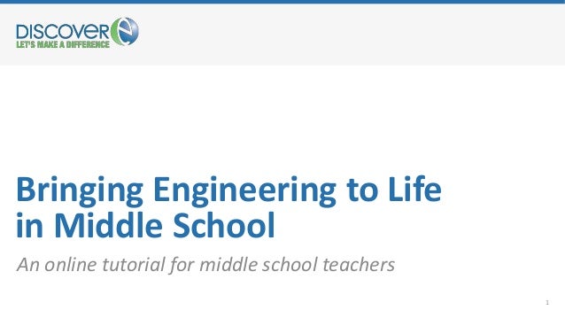 Bringing Engineering to Life
in Middle School
An online tutorial for middle school teachers
1
 