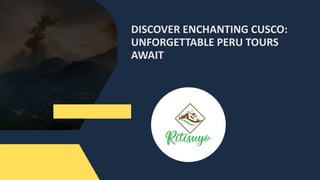 DISCOVER ENCHANTING CUSCO:
UNFORGETTABLE PERU TOURS
AWAIT
 